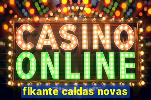 fikante caldas novas